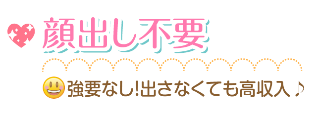 顔出し強要一切なし！